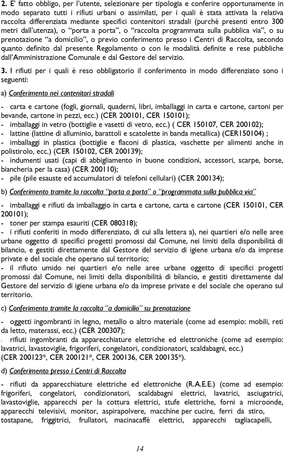 previo conferimento presso i Centri di Raccolta, secondo quanto definito dal presente Regolamento o con le modalità definite e rese pubbliche dall Amministrazione Comunale e dal Gestore del servizio.