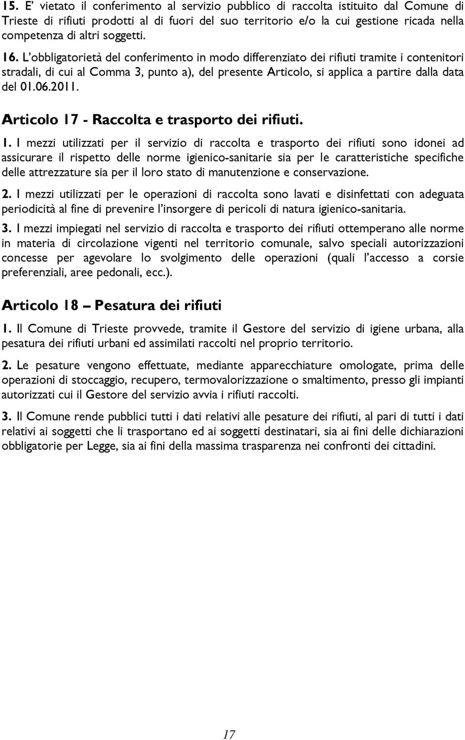 L obbligatorietà del conferimento in modo differenziato dei rifiuti tramite i contenitori stradali, di cui al Comma 3, punto a), del presente Articolo, si applica a partire dalla data del 01.06.2011.