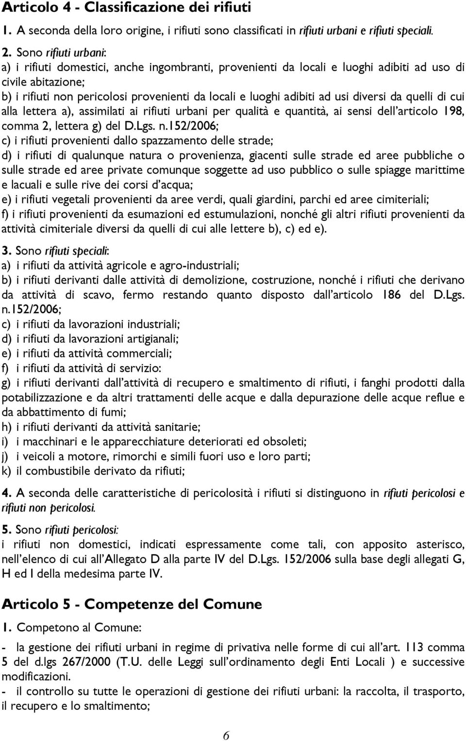 ad usi diversi da quelli di cui alla lettera a), assimilati ai rifiuti urbani per qualità e quantità, ai sensi dell articolo 198, comma 2, lettera g) del D.Lgs. n.