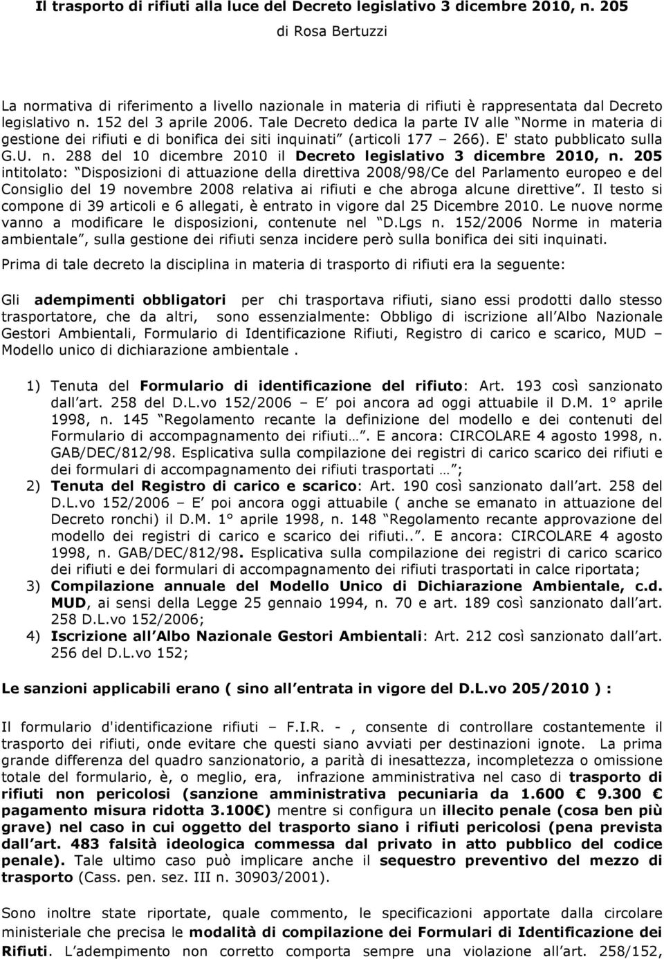 Tale Decreto dedica la parte IV alle Norme in materia di gestione dei rifiuti e di bonifica dei siti inquinati (articoli 177 266). E' stato pubblicato sulla G.U. n.