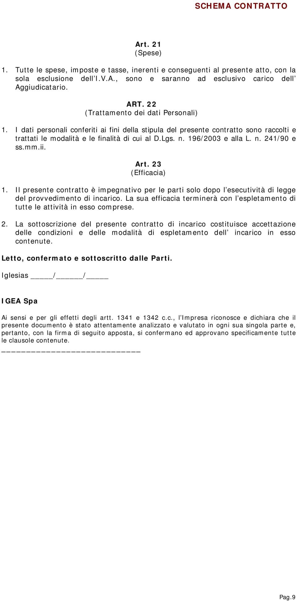 n. 241/90 e ss.mm.ii. Art. 23 (Efficacia) 1. Il presente contratto è impegnativo per le parti solo dopo l esecutività di legge del provvedimento di incarico.