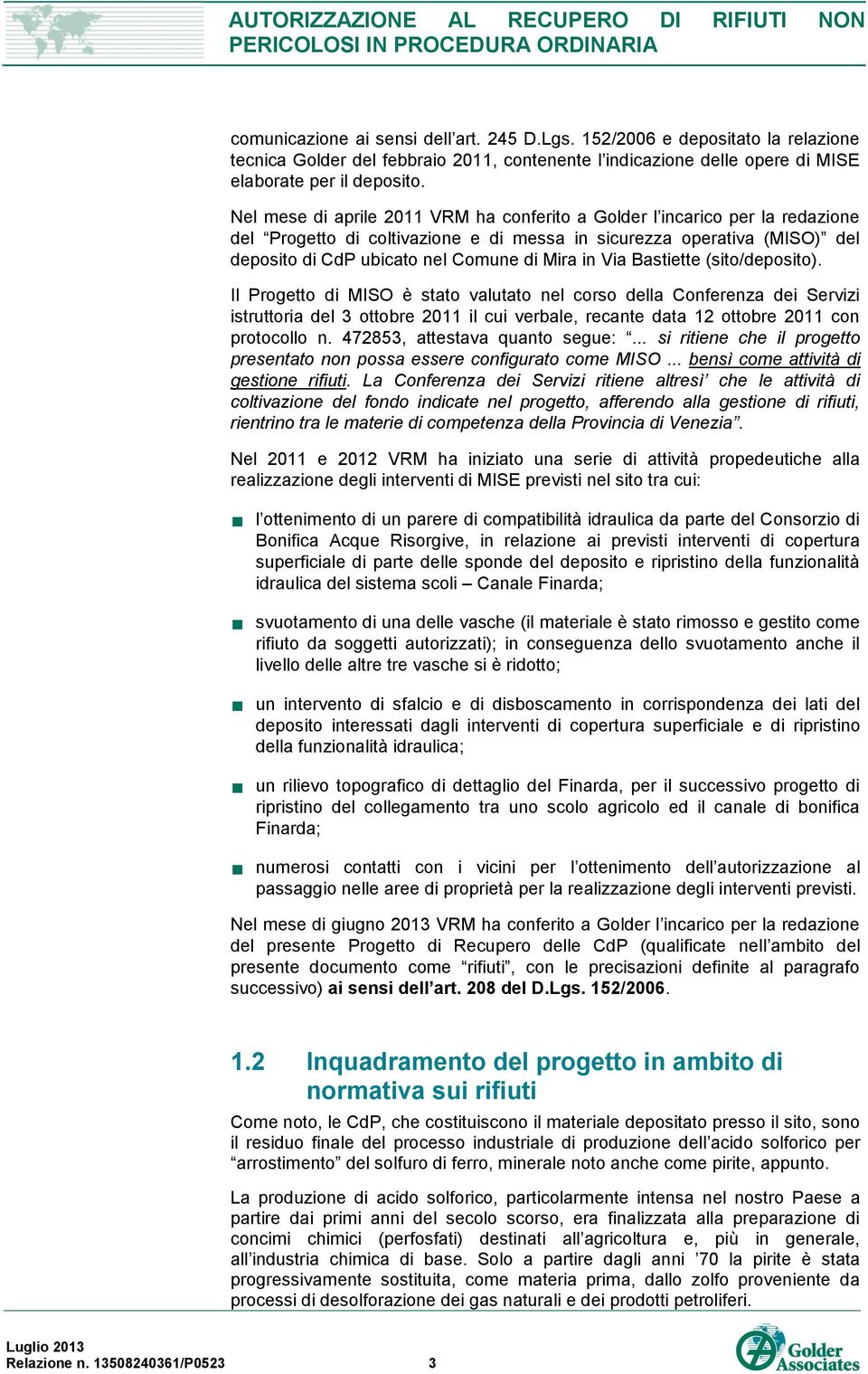 Via Bastiette (sito/deposito). Il Progetto di MISO è stato valutato nel corso della Conferenza dei Servizi istruttoria del 3 ottobre 2011 il cui verbale, recante data 12 ottobre 2011 con protocollo n.