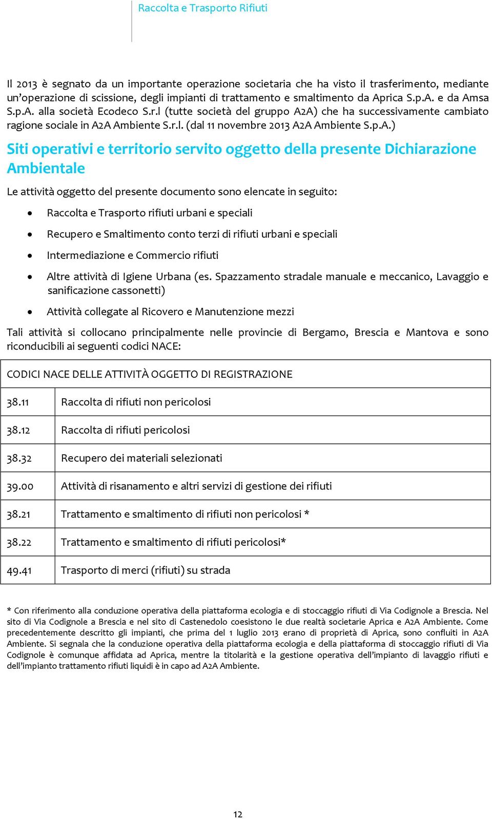 della presene Dichiarazione Ambienale Le aivià oggeo del presene documeno sono elencae in seguio: Raccola e Trasporo rifiui urbani e speciali Recupero e Smalimeno cono erzi di rifiui urbani e