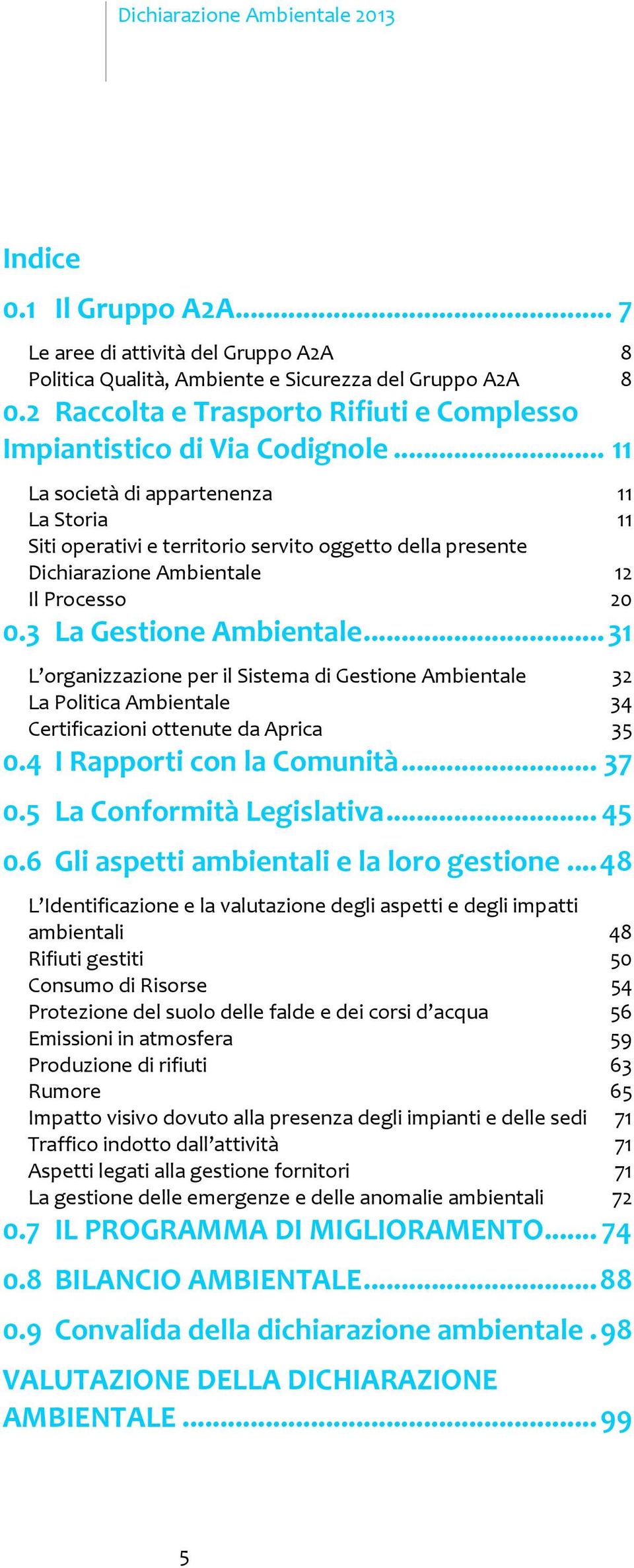 .. 11 La socieà di apparenenza 11 La Soria 11 Sii operaivi e erriorio servio oggeo della presene Dichiarazione Ambienale 12 Il Processo 20 0.3 La Gesione Ambienale.