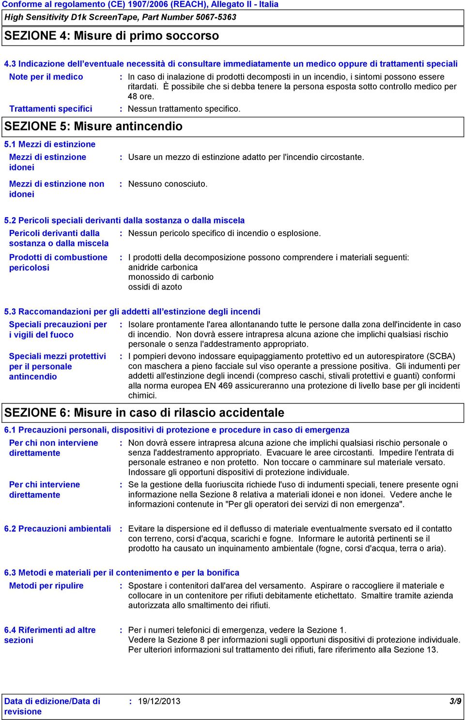 1 Mezzi di estinzione Mezzi di estinzione idonei In caso di inalazione di prodotti decomposti in un incendio, i sintomi possono essere ritardati.