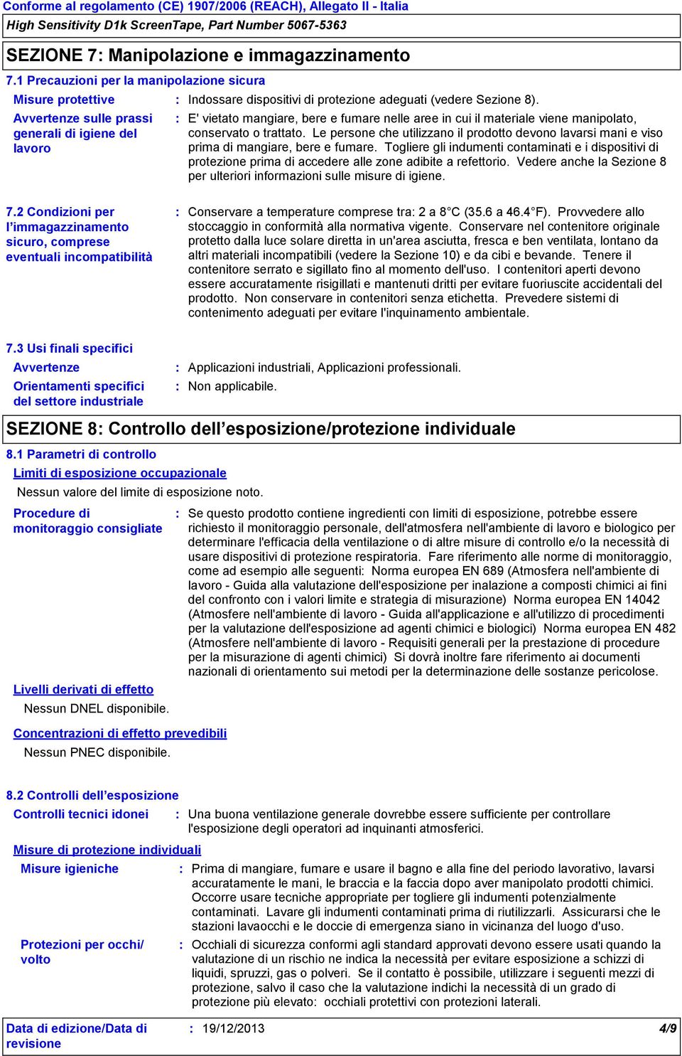 E' vietato mangiare, bere e fumare nelle aree in cui il materiale viene manipolato, conservato o trattato.