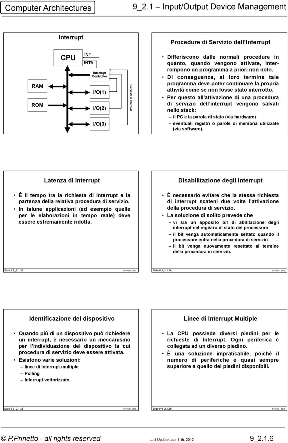 Per questo all attivazione di una procedura di servizio dell interrupt vengono salvati nello stack: il PC e la parola di stato (via hardware) eventuali registri o parole di memoria utilizzate (via