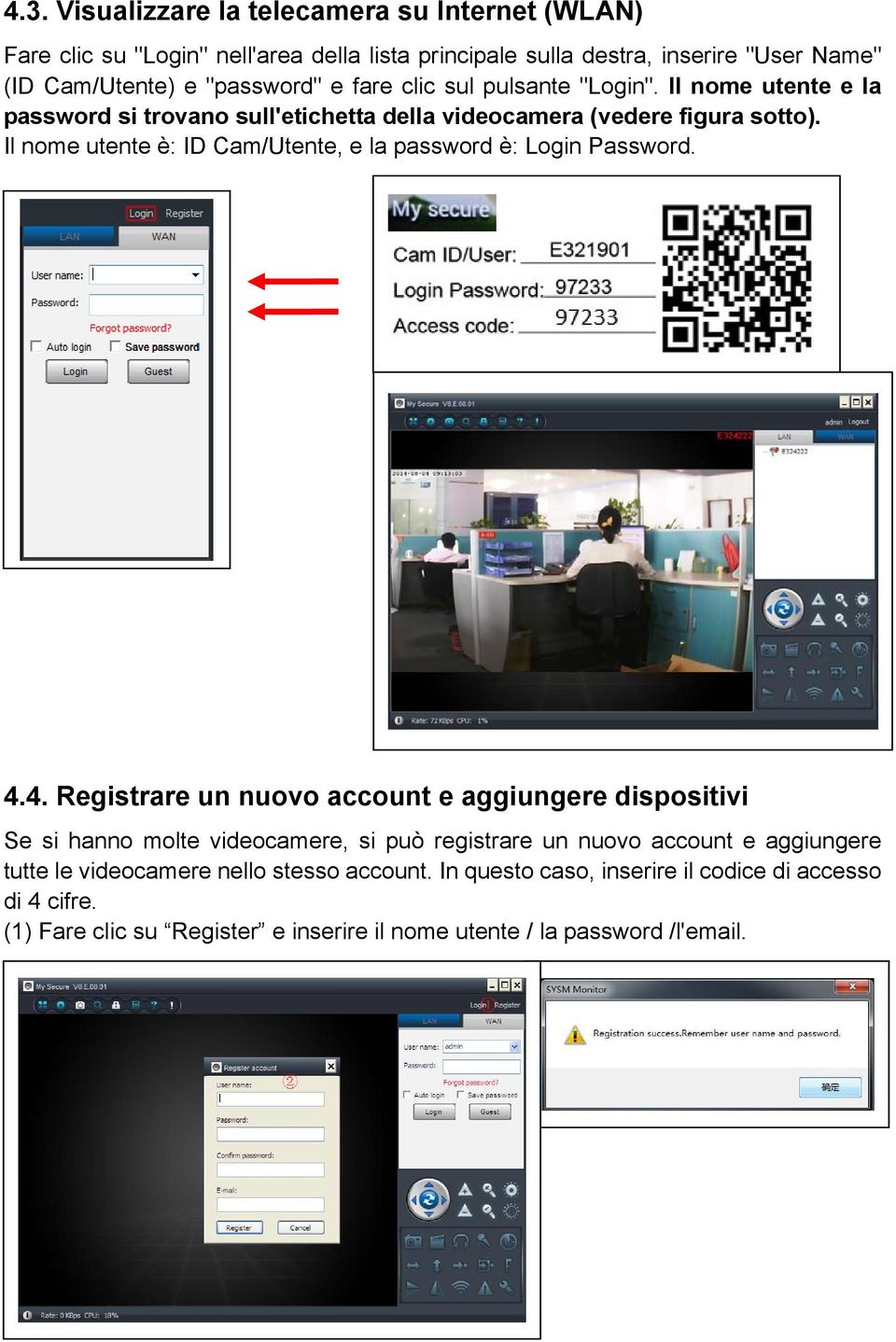 Il nome utente è: ID Cam/Utente, e la password è: Login Password. 4.