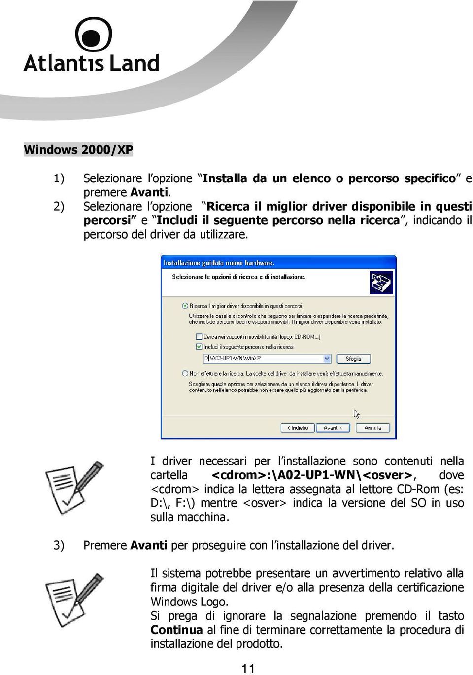 I driver necessari per l installazione sono contenuti nella cartella <cdrom>:\a02-up1-wn\<osver>, dove <cdrom> indica la lettera assegnata al lettore CD-Rom (es: D:\, F:\) mentre <osver> indica la