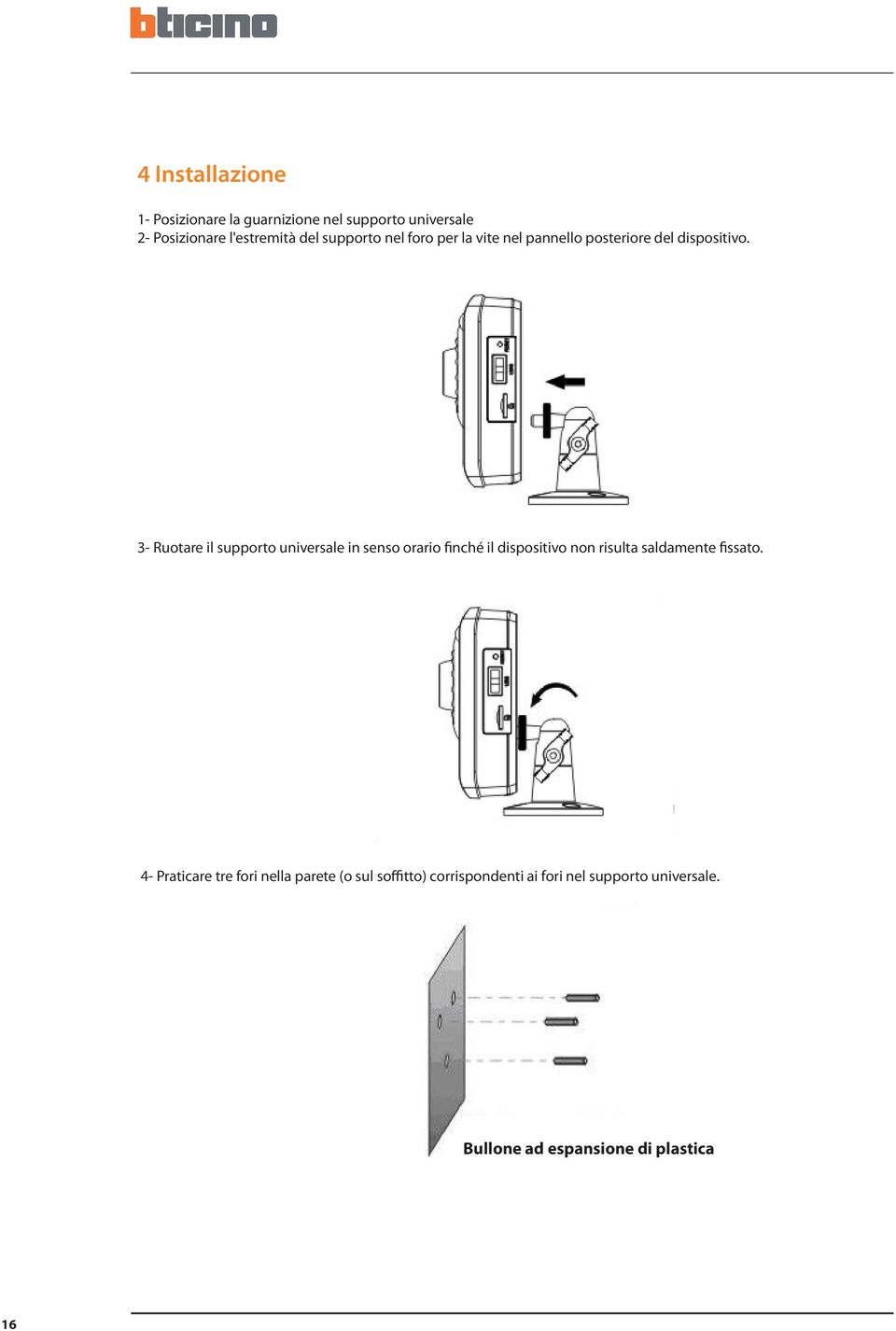 3- Ruotare il supporto universale in senso orario finché il dispositivo non risulta saldamente fissato.