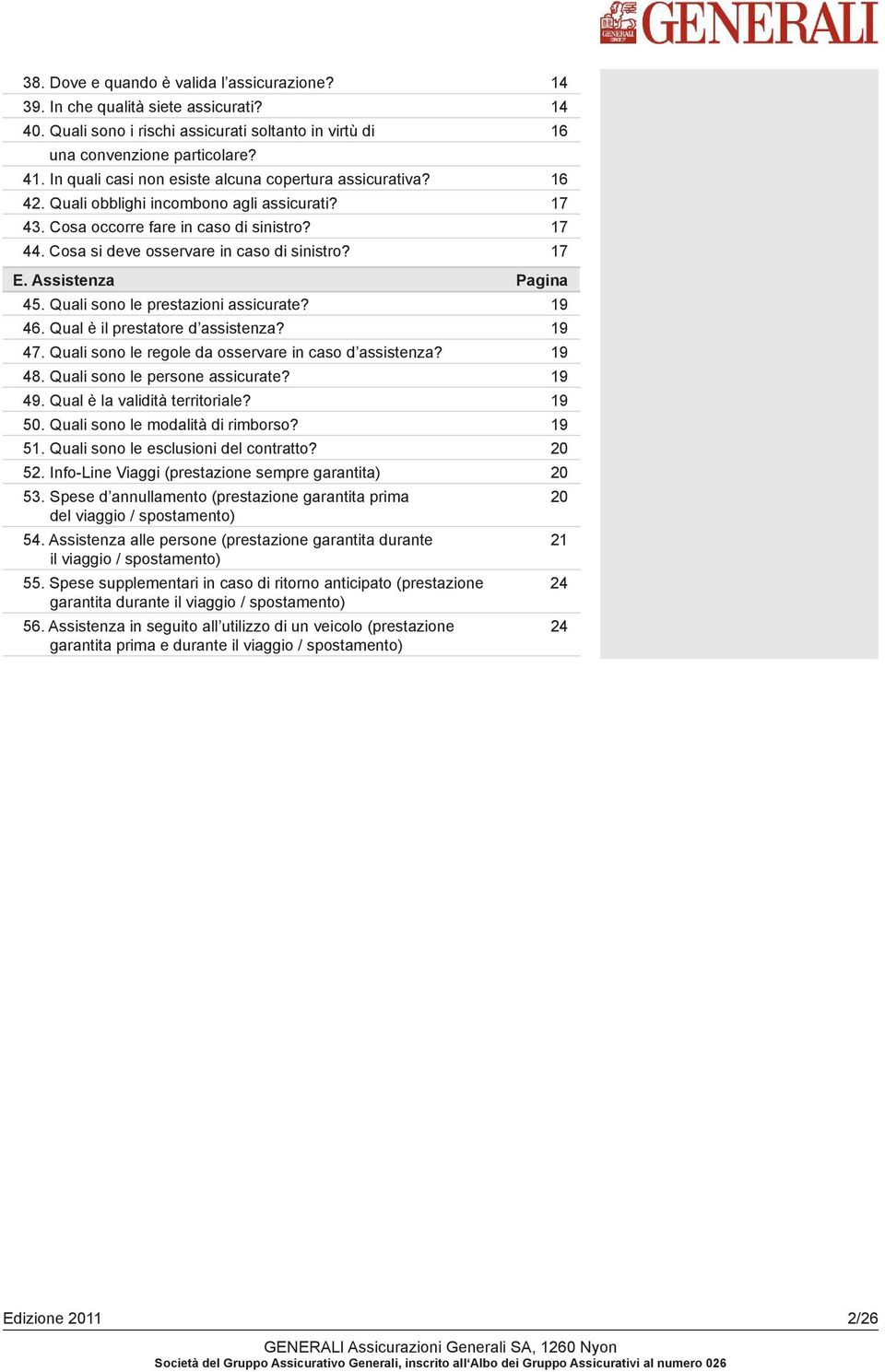 Cosa si deve osservare in caso di sinistro? 17 E. Assistenza Pagina 45. Quali sono le prestazioni assicurate? 19 46. Qual è il prestatore d assistenza? 19 47.