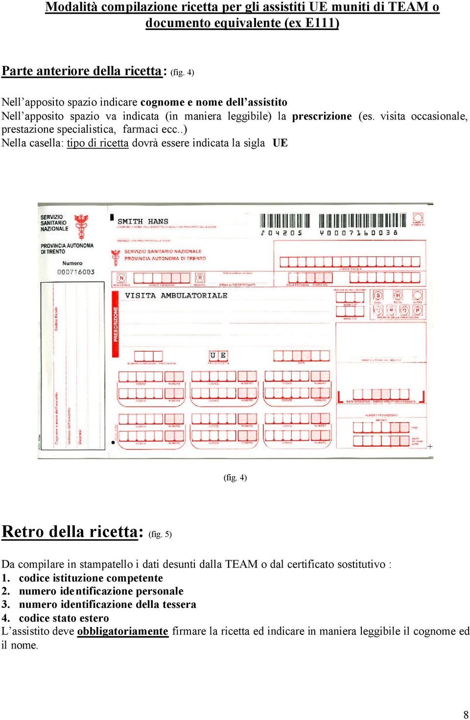 visita occasionale, prestazione specialistica, farmaci ecc..) Nella casella: tipo di ricetta dovrà essere indicata la sigla UE (fig. 4) Retro della ricetta: (fig.