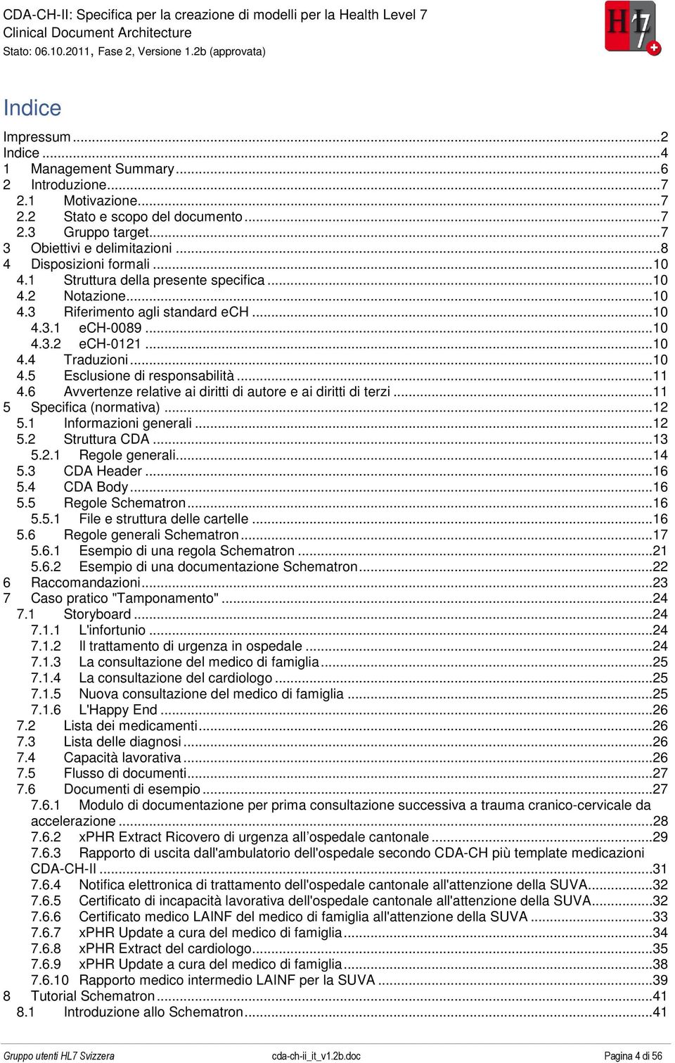 .. 10 4.5 Esclusione di responsabilità... 11 4.6 Avvertenze relative ai diritti di autore e ai diritti di terzi... 11 5 Specifica (normativa)... 12 5.1 Informazioni generali... 12 5.2 Struttura CDA.