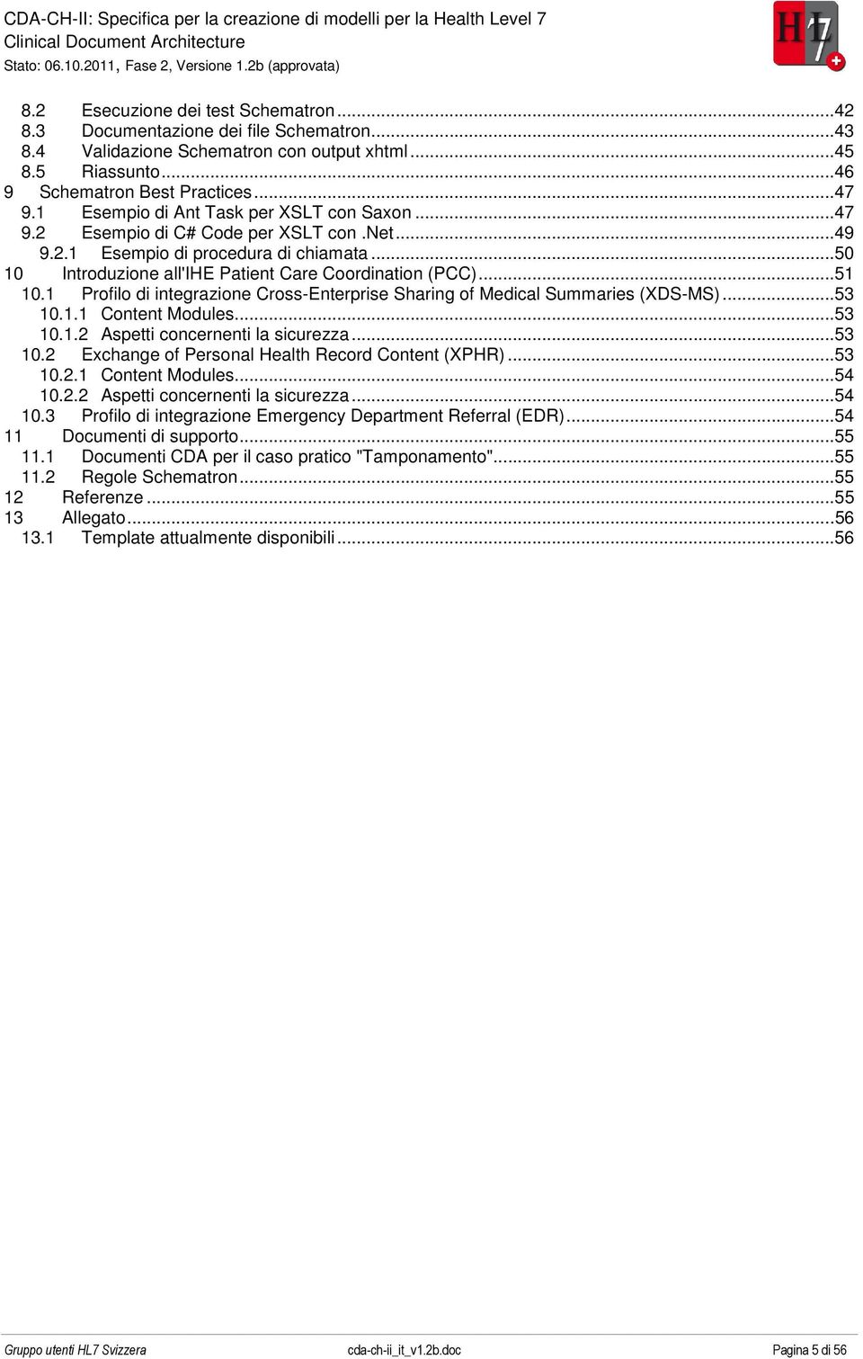 .. 51 10.1 Profilo di integrazione Cross-Enterprise Sharing of Medical Summaries (XDS-MS)... 53 10.1.1 Content Modules... 53 10.1.2 Aspetti concernenti la sicurezza... 53 10.2 Exchange of Personal Health Record Content (XPHR).