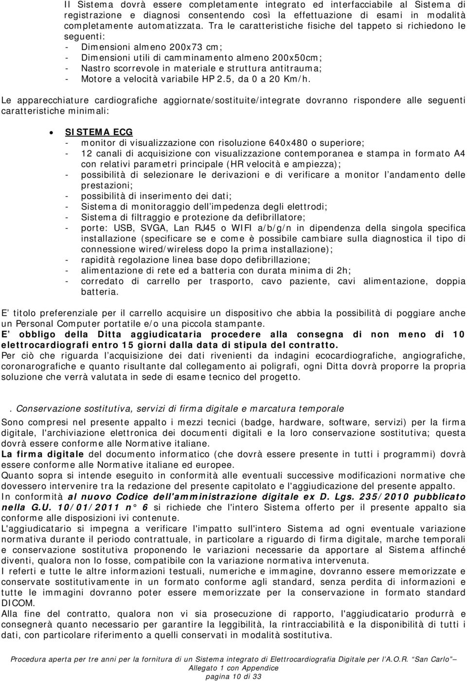 antitrauma; - Motore a velocità variabile HP 2.5, da 0 a 20 Km/h.