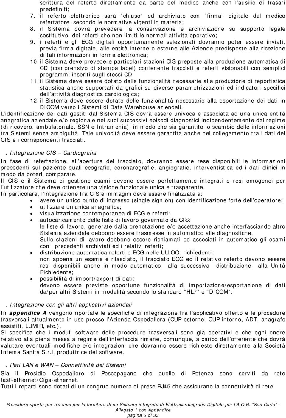 il Sistema dovrà prevedere la conservazione e archiviazione su supporto legale sostitutivo dei referti che non limiti le normali attività operative; 9.