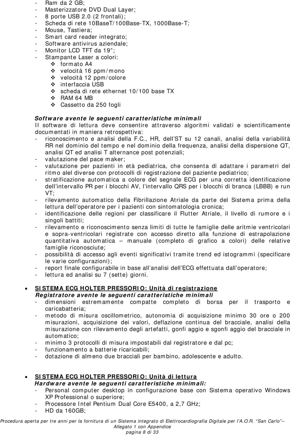 colori: formato A4 velocità 16 ppm/mono velocità 12 ppm/colore interfaccia USB scheda di rete ethernet 10/100 base TX RAM 64 MB Cassetto da 250 fogli Software avente le seguenti caratteristiche