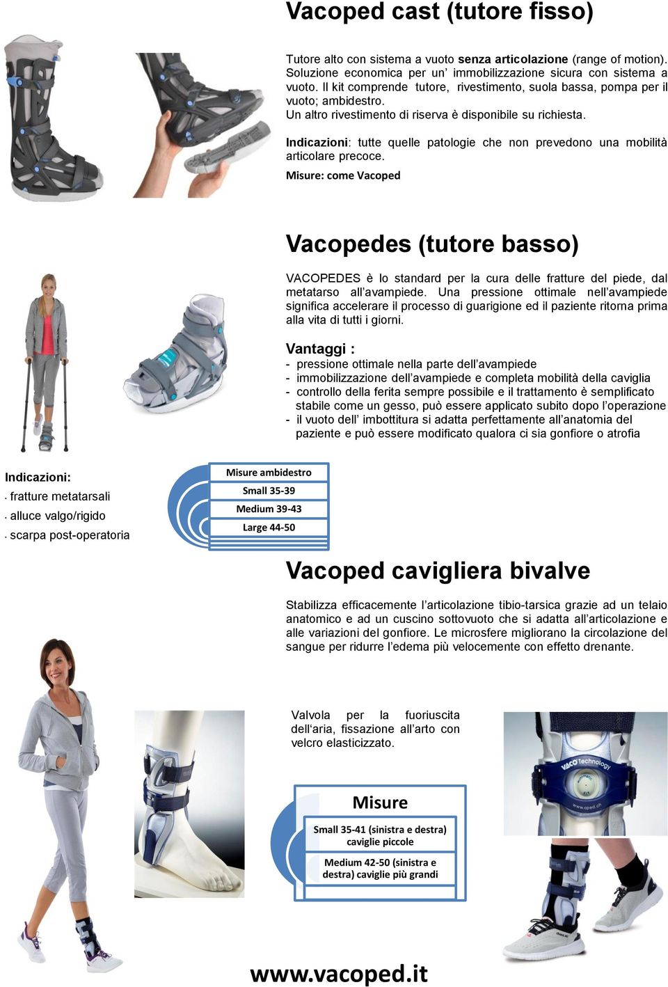 Indicazioni: tutte quelle patologie che non prevedono una mobilità articolare precoce.