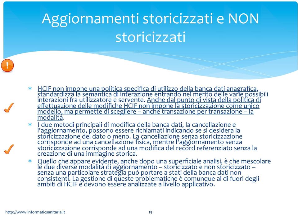 Anche dal punto di vista della politica di effettuazione delle modifiche HCIF non impone la storicizzazione come unico modello, ma permette di scegliere anche transazione per transazione la modalità.