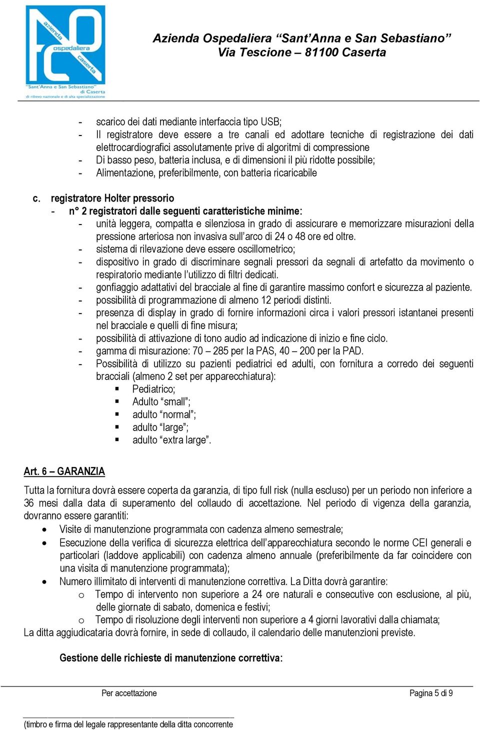 registratore Holter pressorio - n 2 registratori dalle seguenti caratteristiche minime: - unità leggera, compatta e silenziosa in grado di assicurare e memorizzare misurazioni della pressione