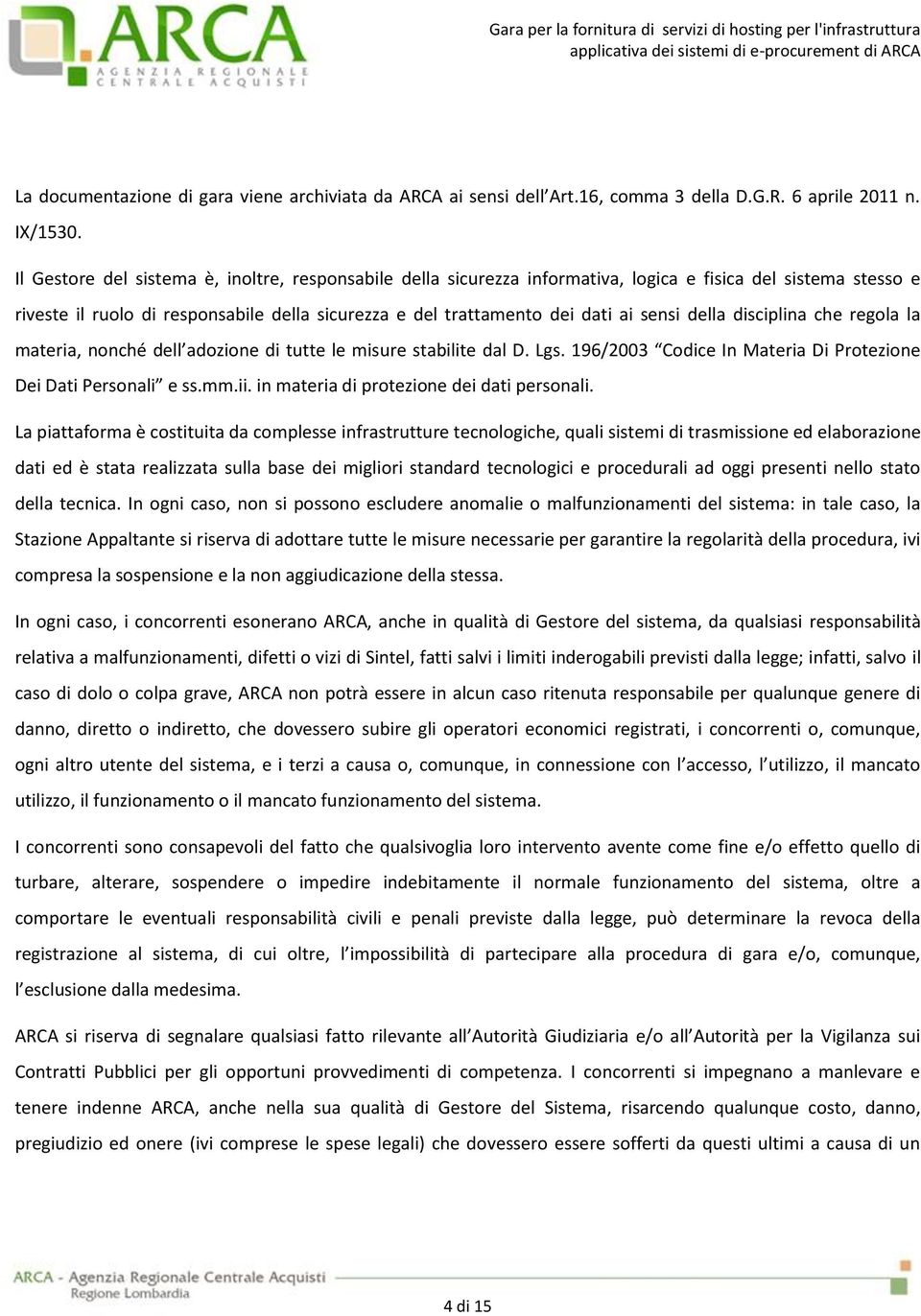 della disciplina che regola la materia, nonché dell adozione di tutte le misure stabilite dal D. Lgs. 196/2003 Codice In Materia Di Protezione Dei Dati Personali e ss.mm.ii.