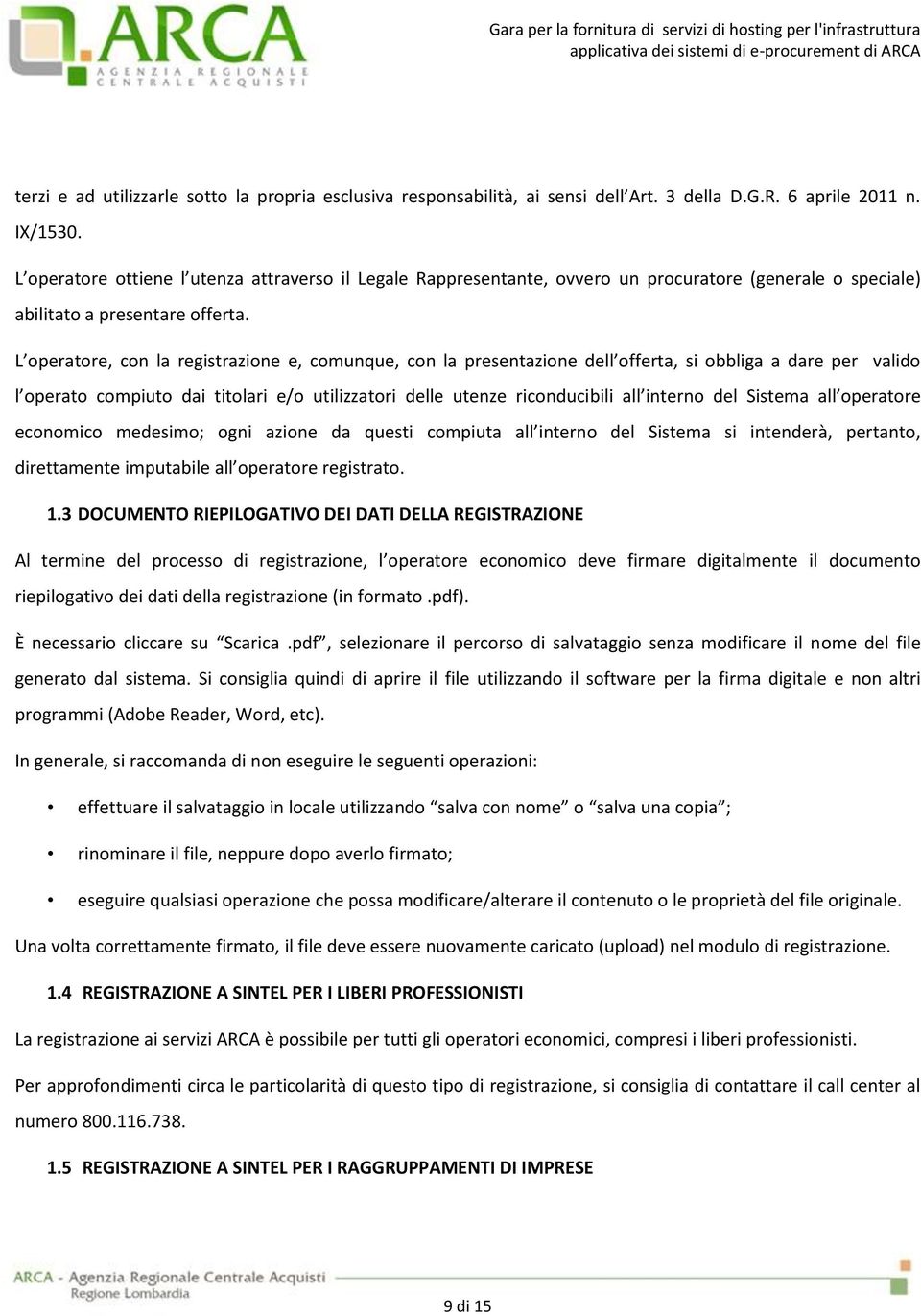 L operatore, con la registrazione e, comunque, con la presentazione dell offerta, si obbliga a dare per valido l operato compiuto dai titolari e/o utilizzatori delle utenze riconducibili all interno