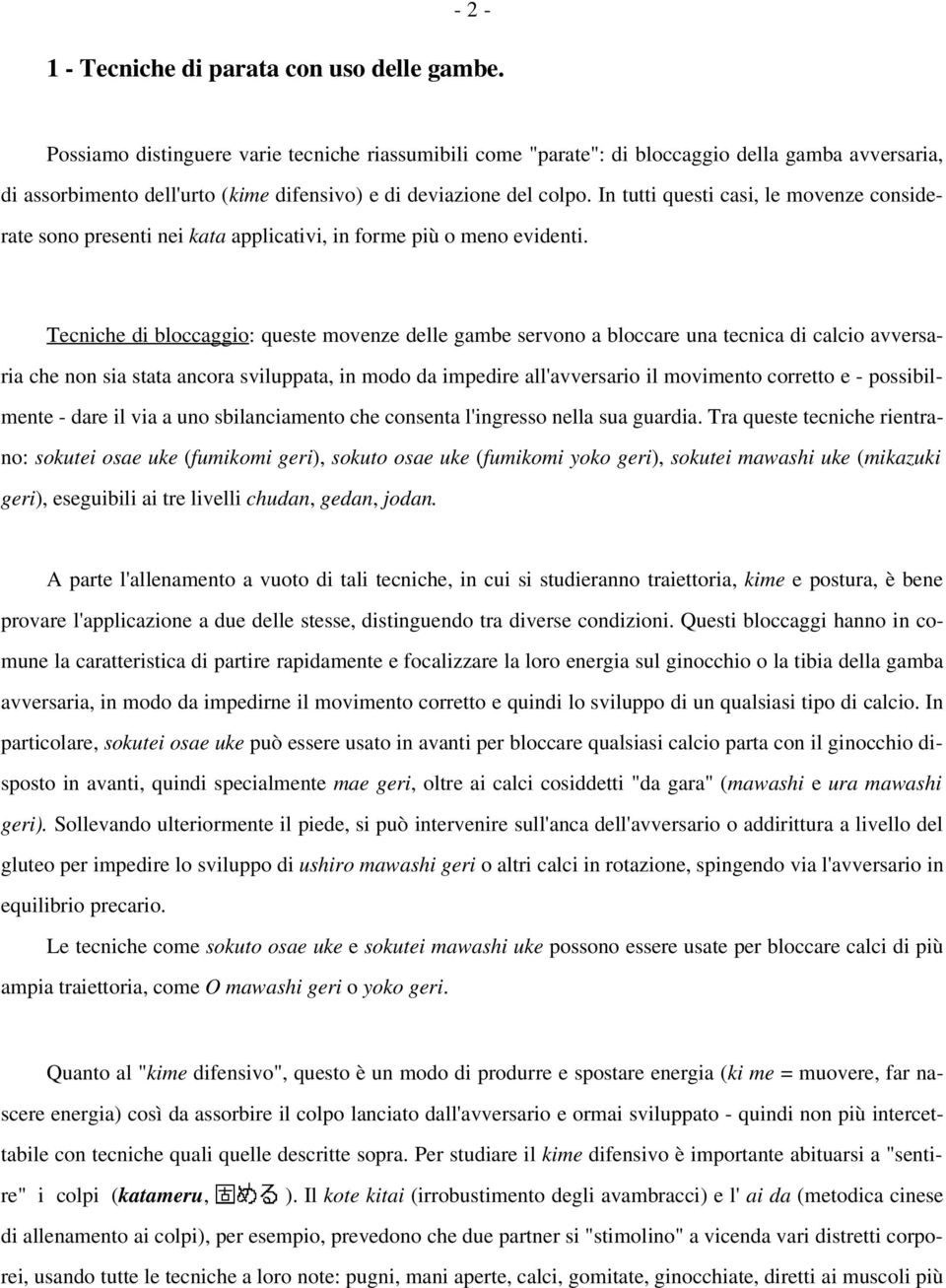 In tutti questi casi, le movenze considerate sono presenti nei kata applicativi, in forme più o meno evidenti.