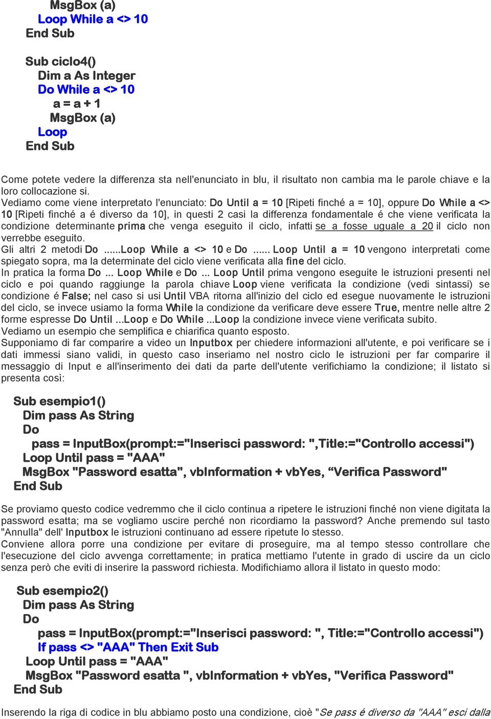 verificata la condizione determinante prima che venga eseguito il ciclo, infatti se a fosse uguale a 20 il ciclo non verrebbe eseguito. Gli altri 2 metodi... While a <> 10 e.