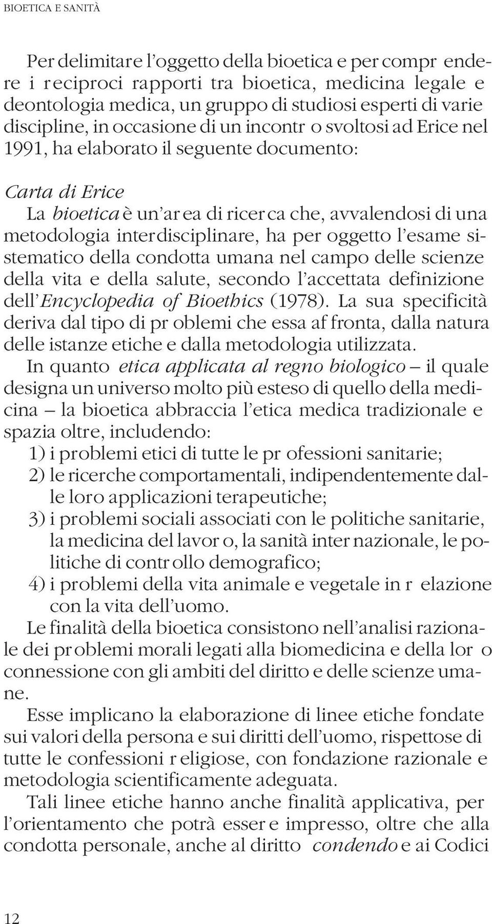 interdisciplinare, ha per oggetto l esame sistematico della condotta umana nel campo delle scienze della vita e della salute, secondo l accettata definizione dell Encyclopedia of Bioethics (1978).