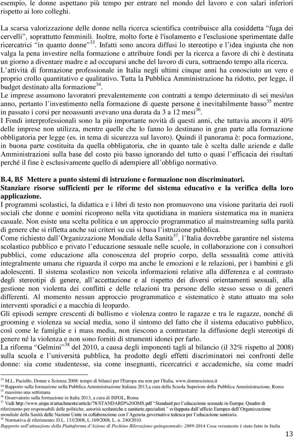 Inoltre, molto forte è l'isolamento e l'esclusione sperimentate dalle ricercatrici in quanto donne 33.