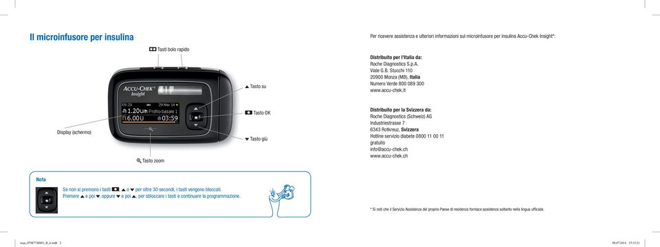 it Display (schermo) l Tasto zoom o Tasto OK z Tasto giù Distribuito per la Svizzera da: Roche Diagnostics (Schweiz) AG Industriestrasse 7 6343 Rotkreuz, Svizzera Hotline servizio diabete 0800 11 00