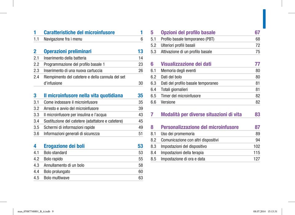 2 Arresto e avvio del microinfusore 39 3.3 Il microinfusore per insulina e l acqua 43 3.4 Sostituzione del catetere (adattatore e catetere) 45 3.5 Schermi di informazioni rapide 49 3.