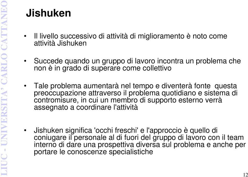 contromisure, in cui un membro di supporto esterno verrà assegnato a coordinare l'attività Jishuken significa 'occhi freschi' e l'approccio è quello di