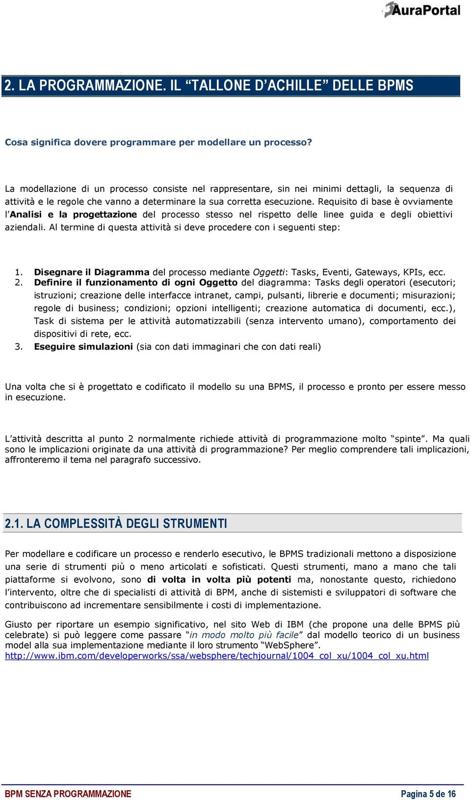 Requisito di base è ovviamente l Analisi e la progettazione del processo stesso nel rispetto delle linee guida e degli obiettivi aziendali.