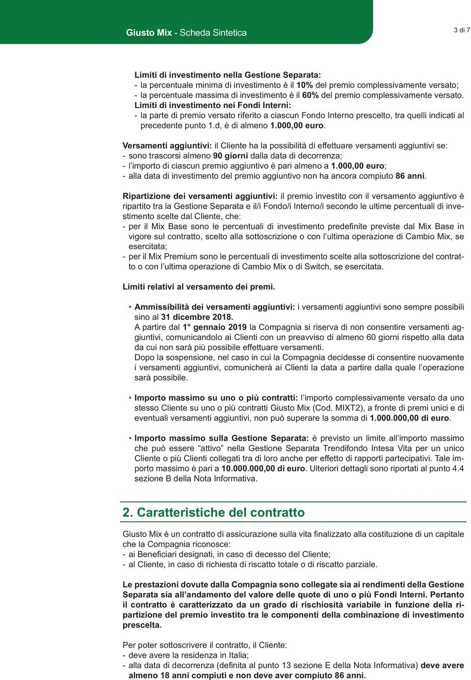 Limiti di investimento nei Fondi Interni: - la parte di premio versato riferito a ciascun Fondo Interno prescelto, tra quelli indicati al precedente punto 1.d, è di almeno 1.000,00 euro.