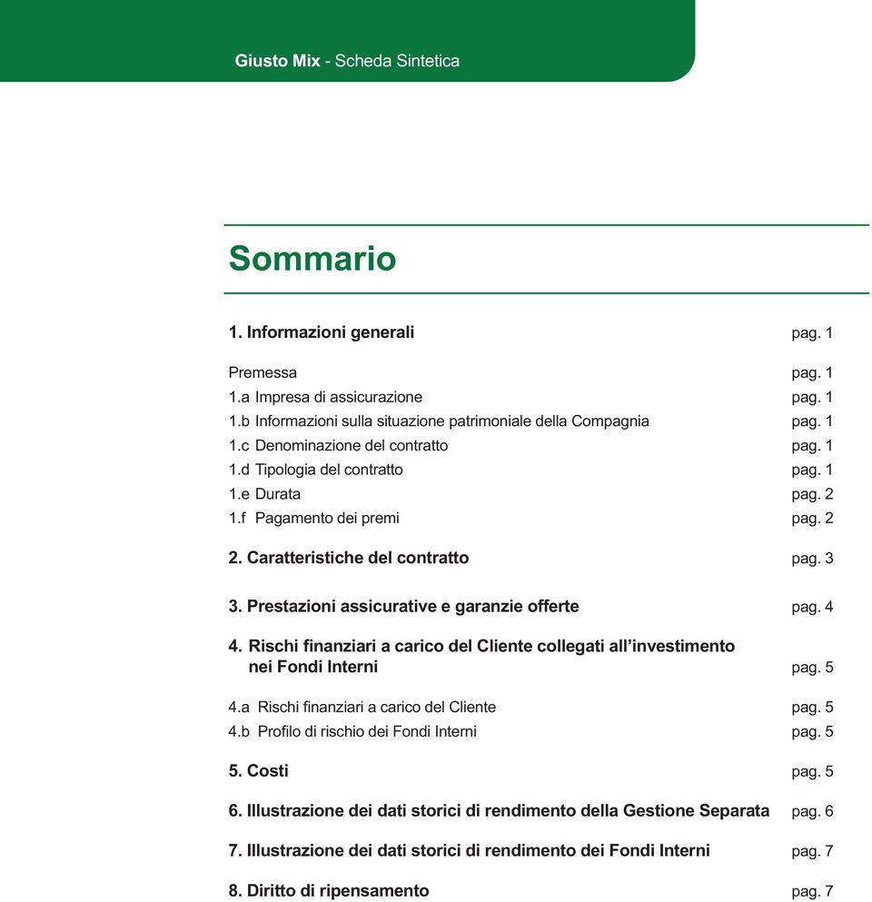 Rischi nanziari a carico del Cliente collegati all investimento nei Fondi Interni pag. 5 4.a Rischi nanziari a carico del Cliente pag. 5 4.b Pro lo di rischio dei Fondi Interni pag. 5 5. Costi pag.