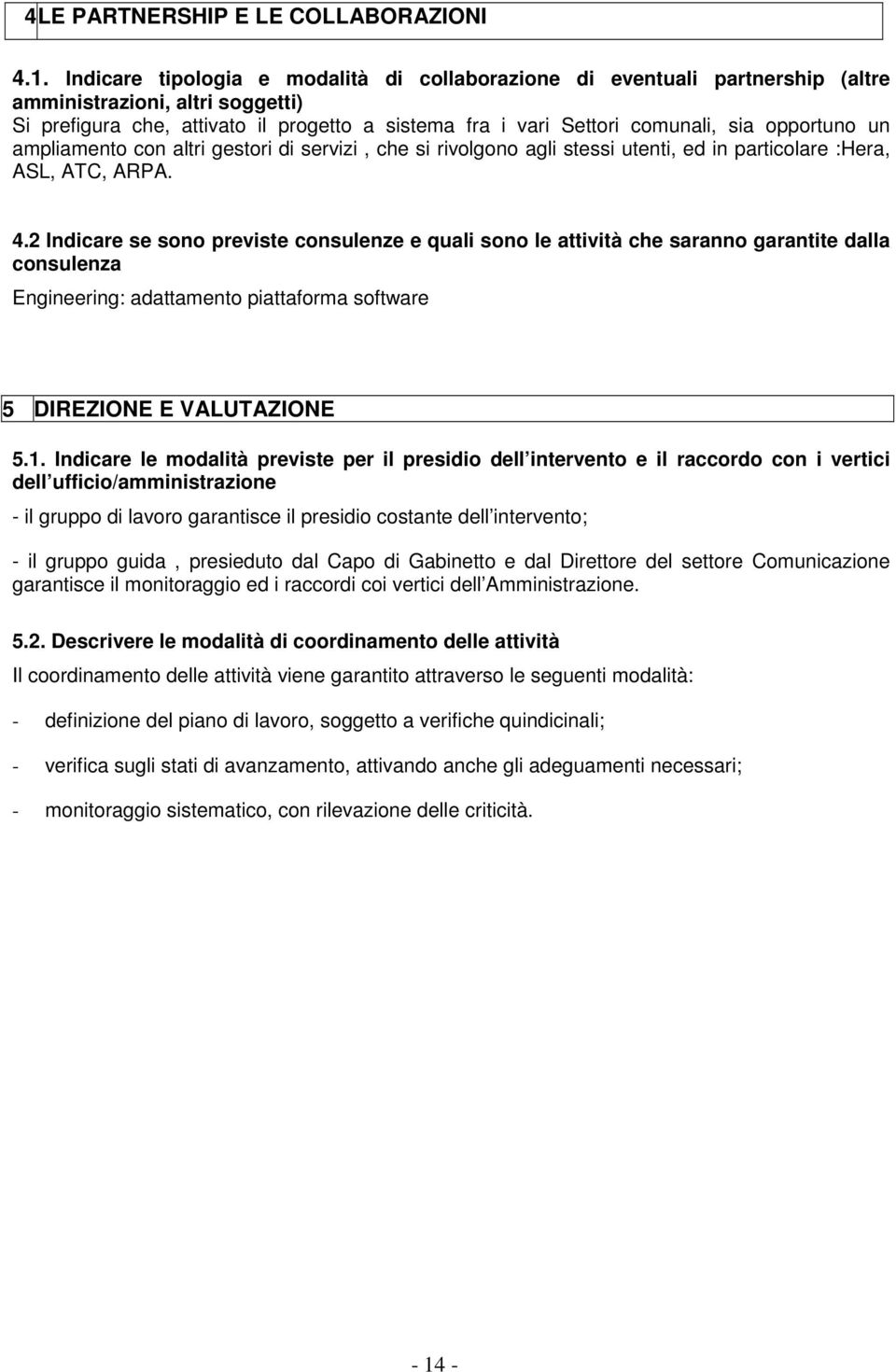 opportuno un ampliamento con altri gestori di servizi, che si rivolgono agli stessi utenti, ed in particolare :Hera, ASL, ATC, ARPA. 4.