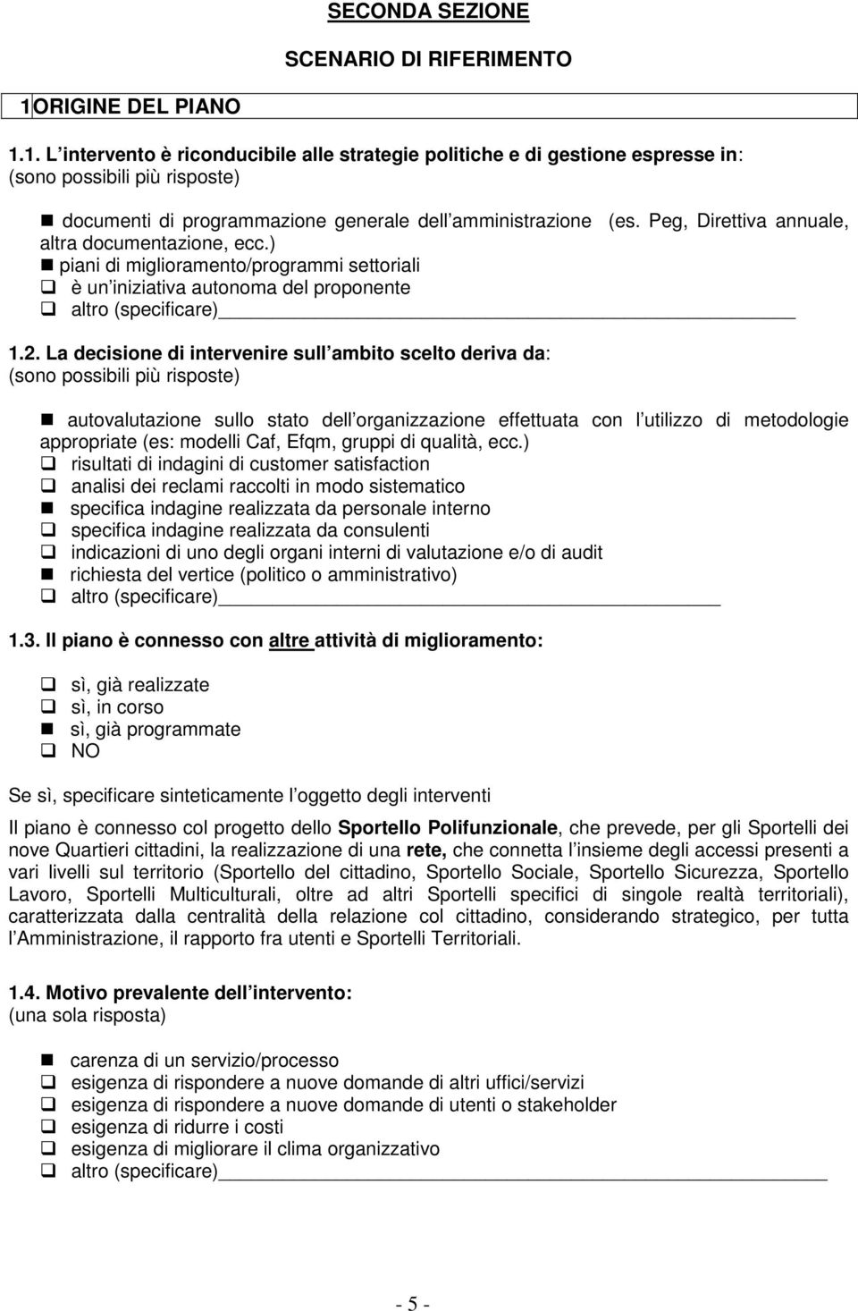 Peg, Direttiva annuale, altra documentazione, ecc.) piani di miglioramento/programmi settoriali è un iniziativa autonoma del proponente altro (specificare) 1.2.