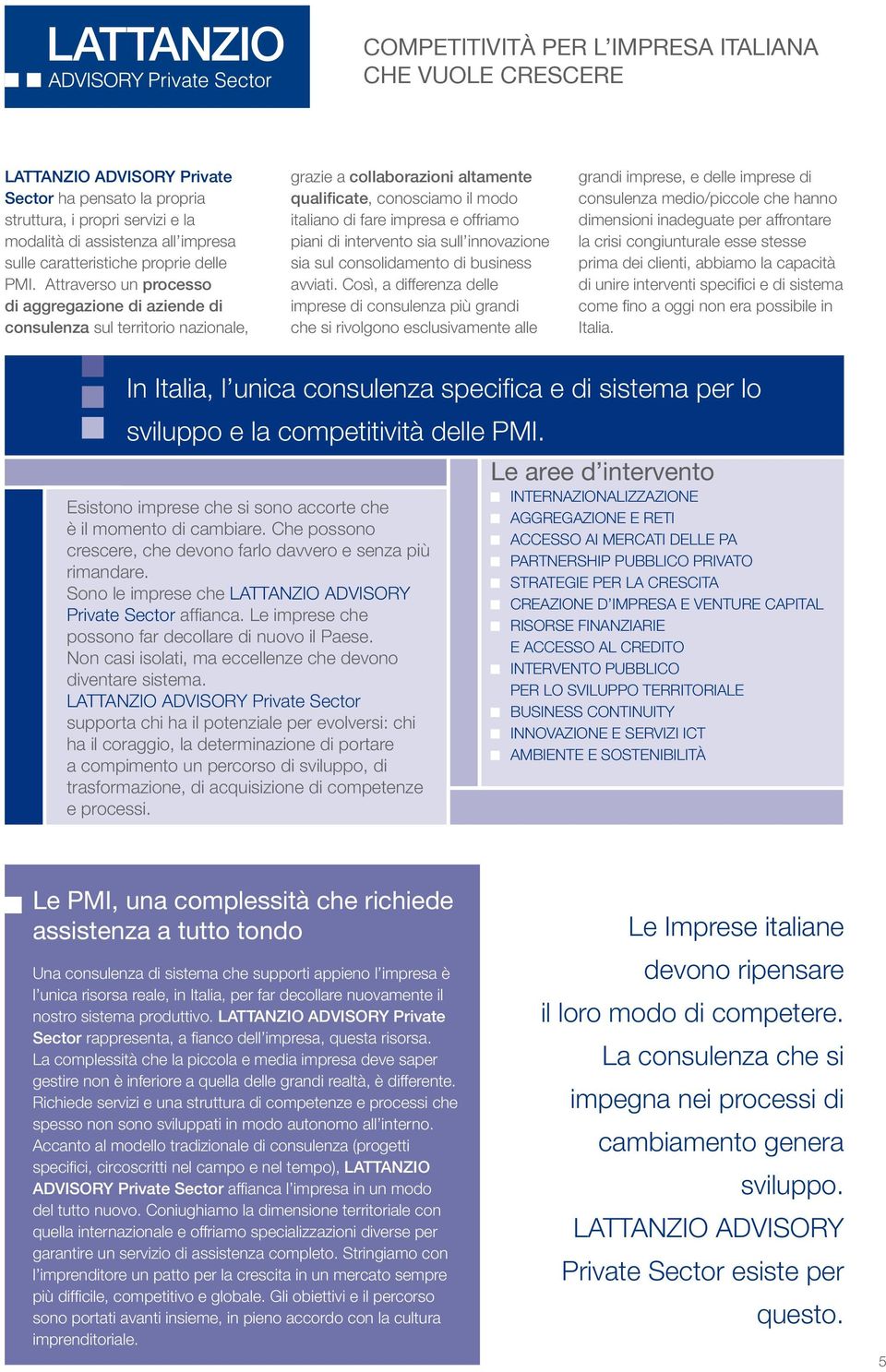 Attraverso un processo di aggregazione di aziende di consulenza sul territorio nazionale, grazie a collaborazioni altamente qualificate, conosciamo il modo italiano di fare impresa e offriamo piani