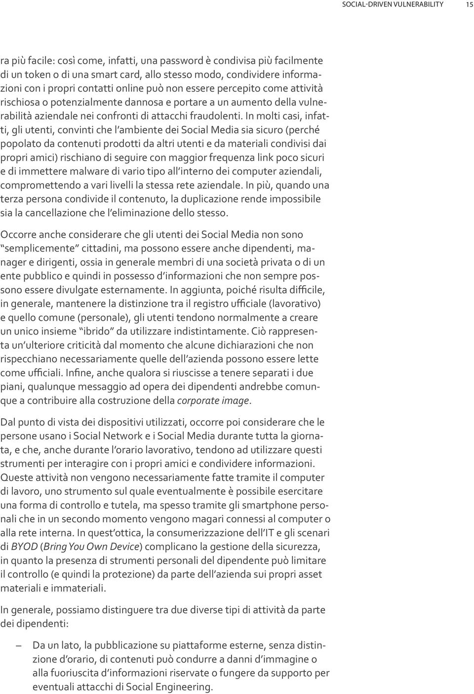 In molti casi, infatti, gli utenti, convinti che l ambiente dei Social Media sia sicuro (perché popolato da contenuti prodotti da altri utenti e da materiali condivisi dai propri amici) rischiano di