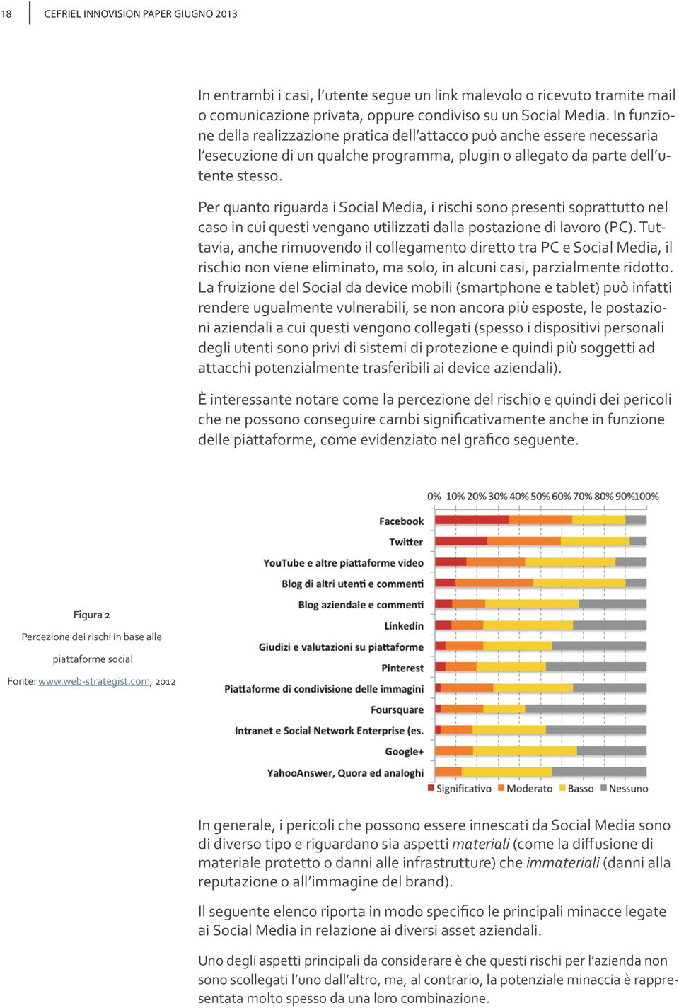 Per quanto riguarda i Social Media, i rischi sono presenti soprattutto nel caso in cui questi vengano utilizzati dalla postazione di lavoro (PC).