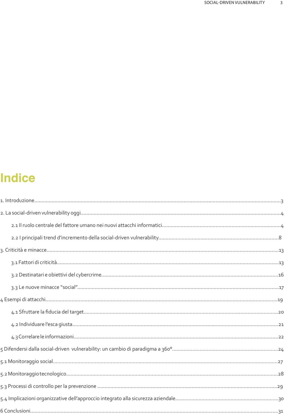 1 Sfruttare la fiducia del target...20 4.2 Individuare l esca giusta...21 4.3 Correlare le informazioni...22 5 Difendersi dalla social-driven vulnerability: un cambio di paradigma a 360...24 5.