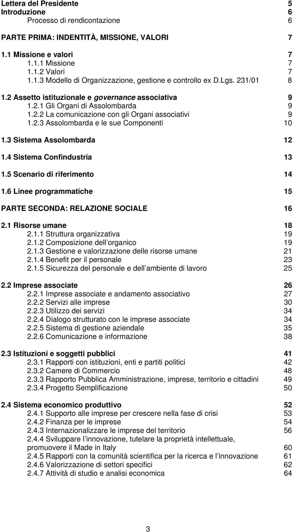 3 Sistema Assolombarda 12 1.4 Sistema Confindustria 13 1.5 Scenario di riferimento 14 1.6 Linee programmatiche 15 PARTE SECONDA: RELAZIONE SOCIALE 16 2.1 Risorse umane 18 2.1.1 Struttura organizzativa 19 2.