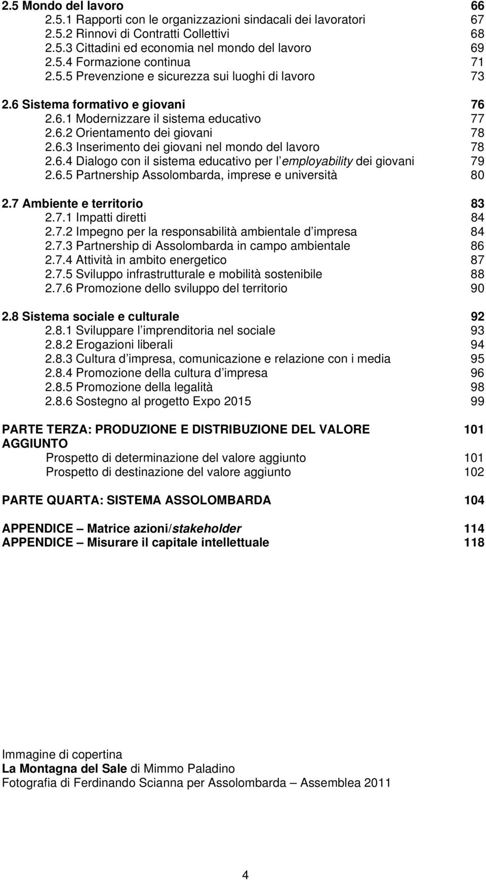 6.4 Dialogo con il sistema educativo per l employability dei giovani 79 2.6.5 Partnership Assolombarda, imprese e università 80 2.7 Ambiente e territorio 83 2.7.1 Impatti diretti 84 2.7.2 Impegno per la responsabilità ambientale d impresa 84 2.