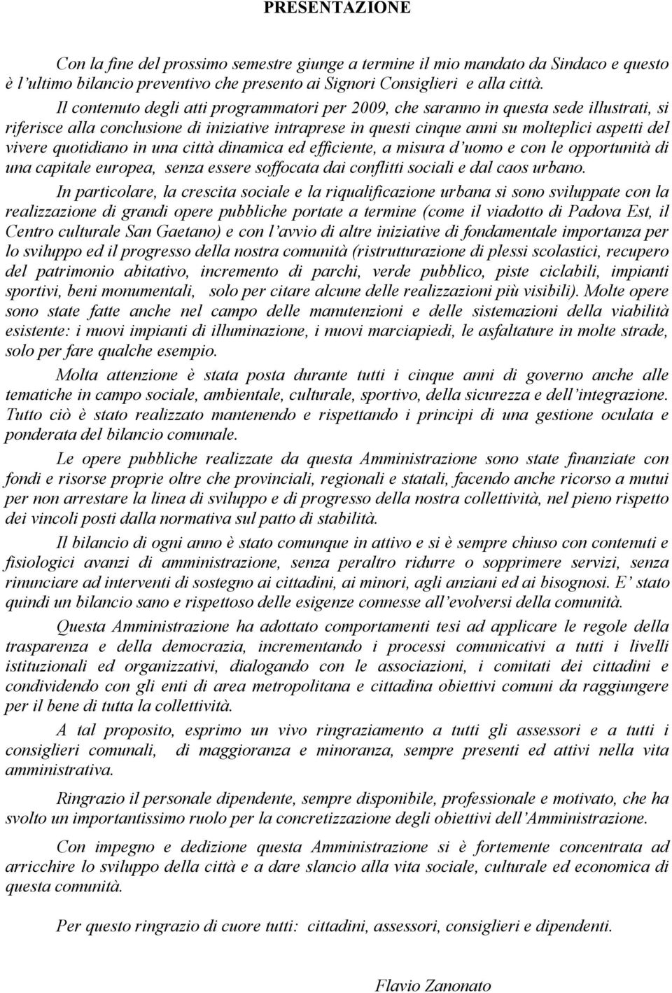 quotidiano in una città dinamica ed efficiente, a misura d uomo e con le opportunità di una capitale europea, senza essere soffocata dai conflitti sociali e dal caos urbano.