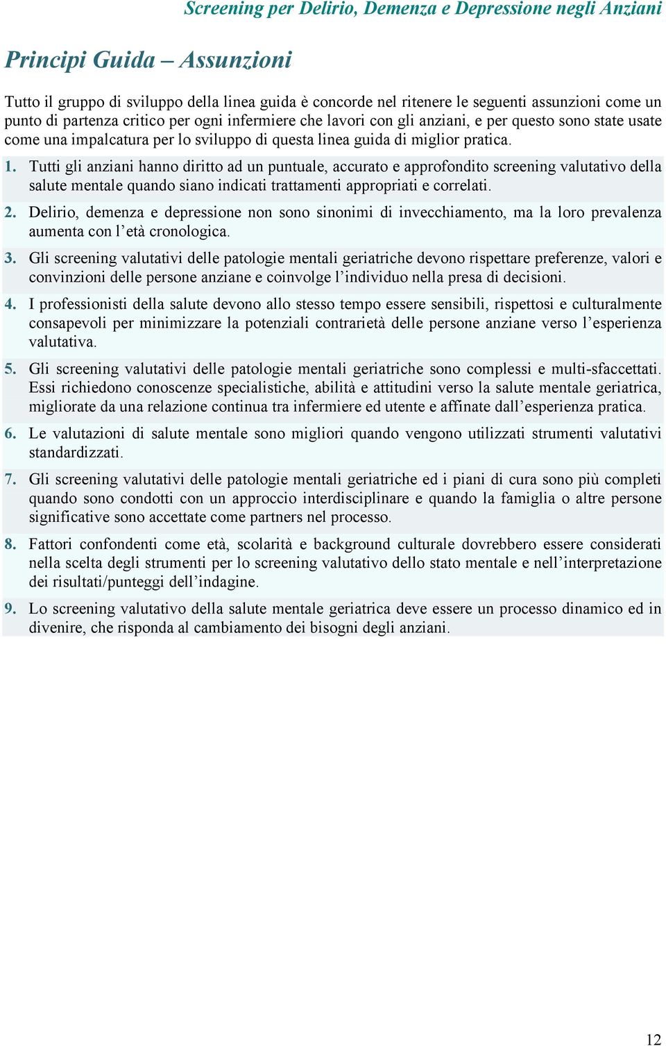 Tutti gli anziani hanno diritto ad un puntuale, accurato e approfondito screening valutativo della salute mentale quando siano indicati trattamenti appropriati e correlati. 2.