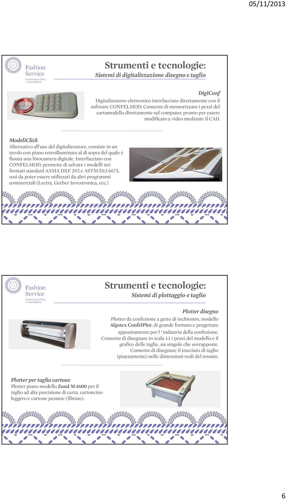 ModeliClick Alternativo all'uso del digitalizzatore, consiste in un tavolo con piano retroilluminato al di sopra del quale è fissata una fotocamera digitale.