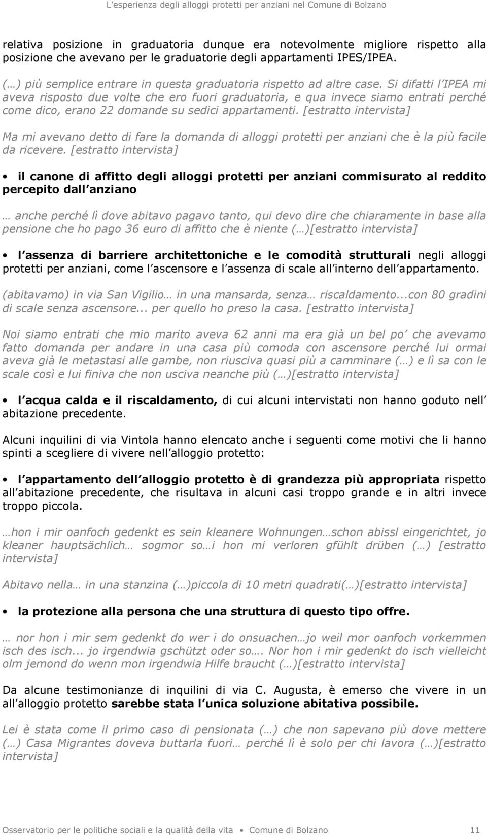 Si difatti l IPEA mi aveva risposto due volte che ero fuori graduatoria, e qua invece siamo entrati perché come dico, erano 22 domande su sedici appartamenti.