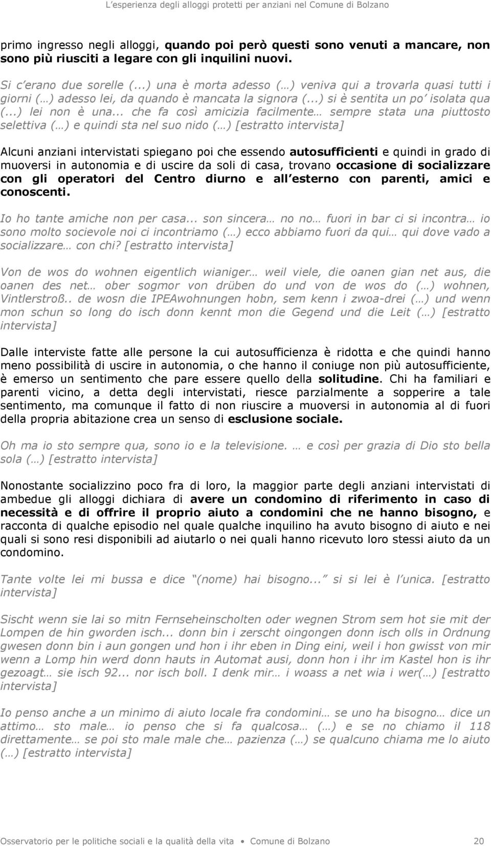 .. che fa così amicizia facilmente sempre stata una piuttosto selettiva ( ) e quindi sta nel suo nido ( ) [estratto Alcuni anziani intervistati spiegano poi che essendo autosufficienti e quindi in