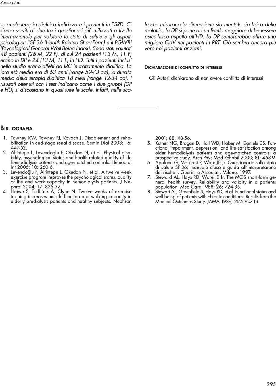 (Psycological General Well-Being Index). Sono stati valutati 48 pazienti (26 M, 22 F), di cui 24 pazienti (13 M, 11 F) erano in DP e 24 (13 M, 11 F) in HD.